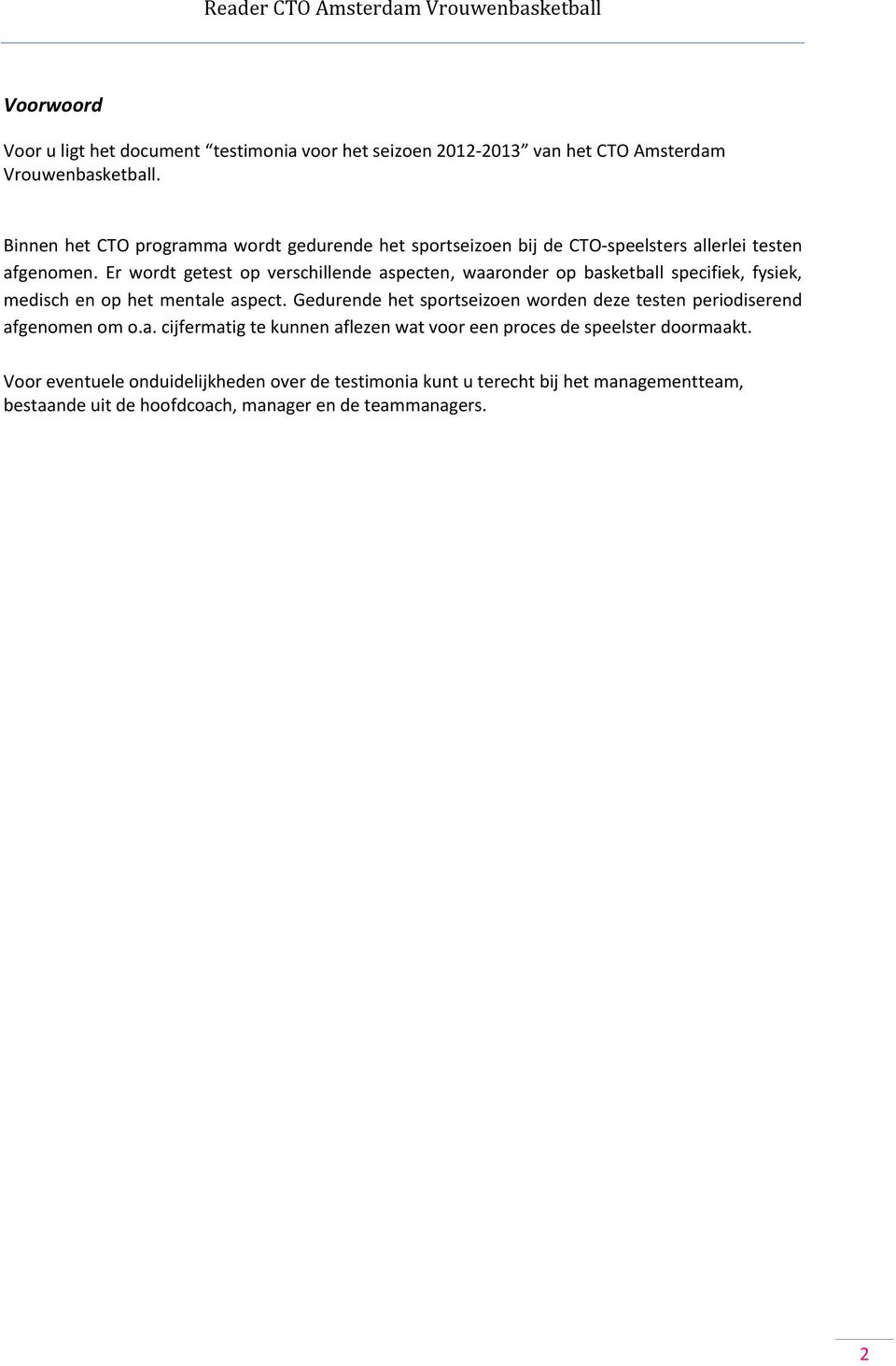 Er wordt getest op verschillende aspecten, waaronder op basketball specifiek, fysiek, medisch en op het mentale aspect.