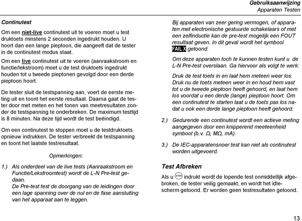 Om een live continutest uit te voeren (aanraakstroom en functie/lekstroom) moet u de test druktoets ingedrukt houden tot u tweede pieptonen gevolgd door een derde pieptoon hoort.