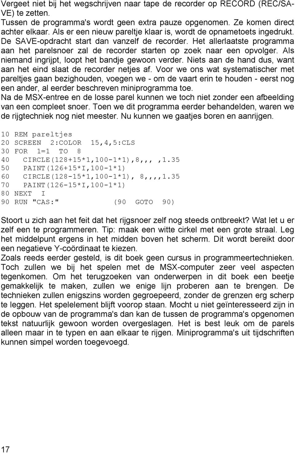 Het allerlaatste programma aan het parelsnoer zal de recorder starten op zoek naar een opvolger. Als niemand ingrijpt, loopt het bandje gewoon verder.