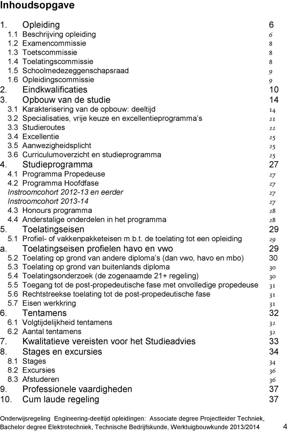 5 Aanwezigheidsplicht 25 3.6 Curriculumoverzicht en studieprogramma 25 4. Studieprogramma 27 4.1 Programma Propedeuse 27 4.