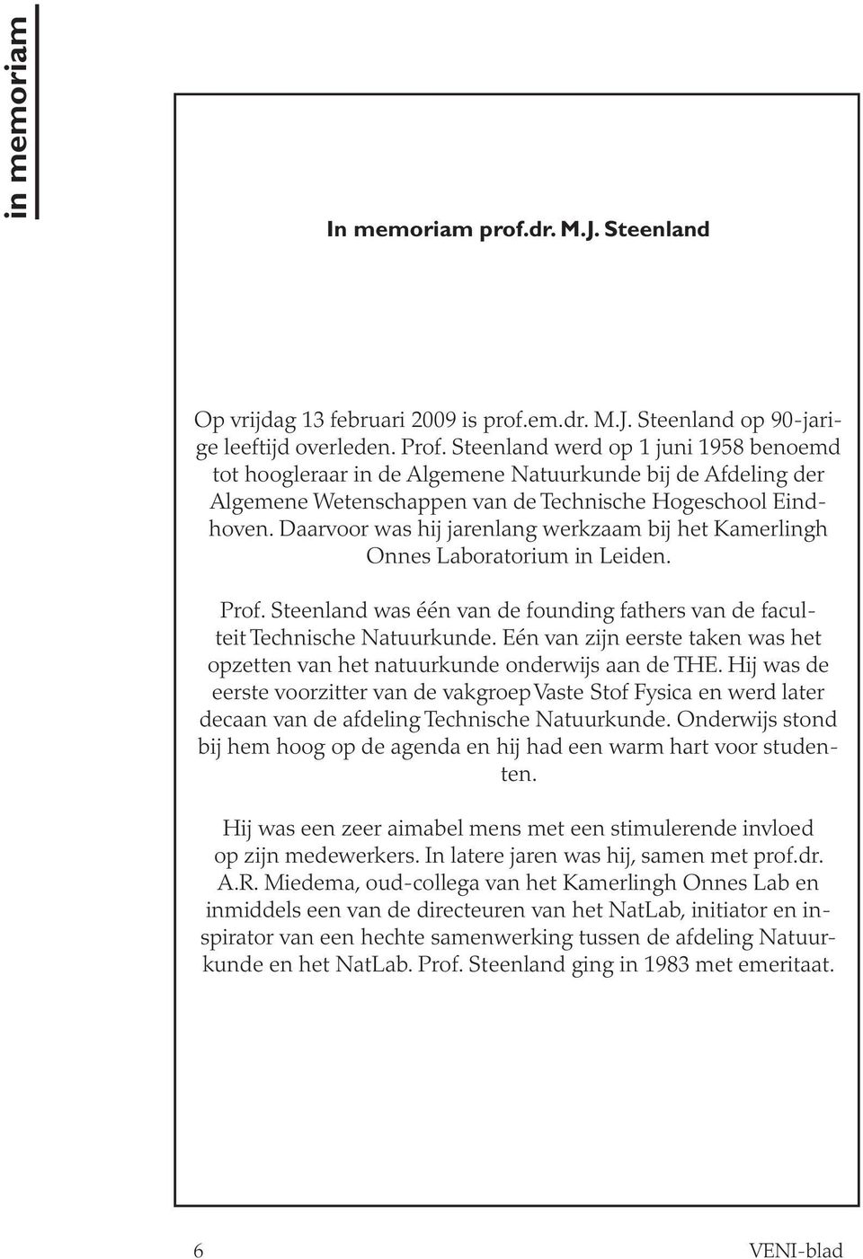 Daarvoor was hij jarenlang werkzaam bij het Kamerlingh Onnes Laboratorium in Leiden. Prof. Steenland was één van de founding fathers van de faculteit Technische Natuurkunde.