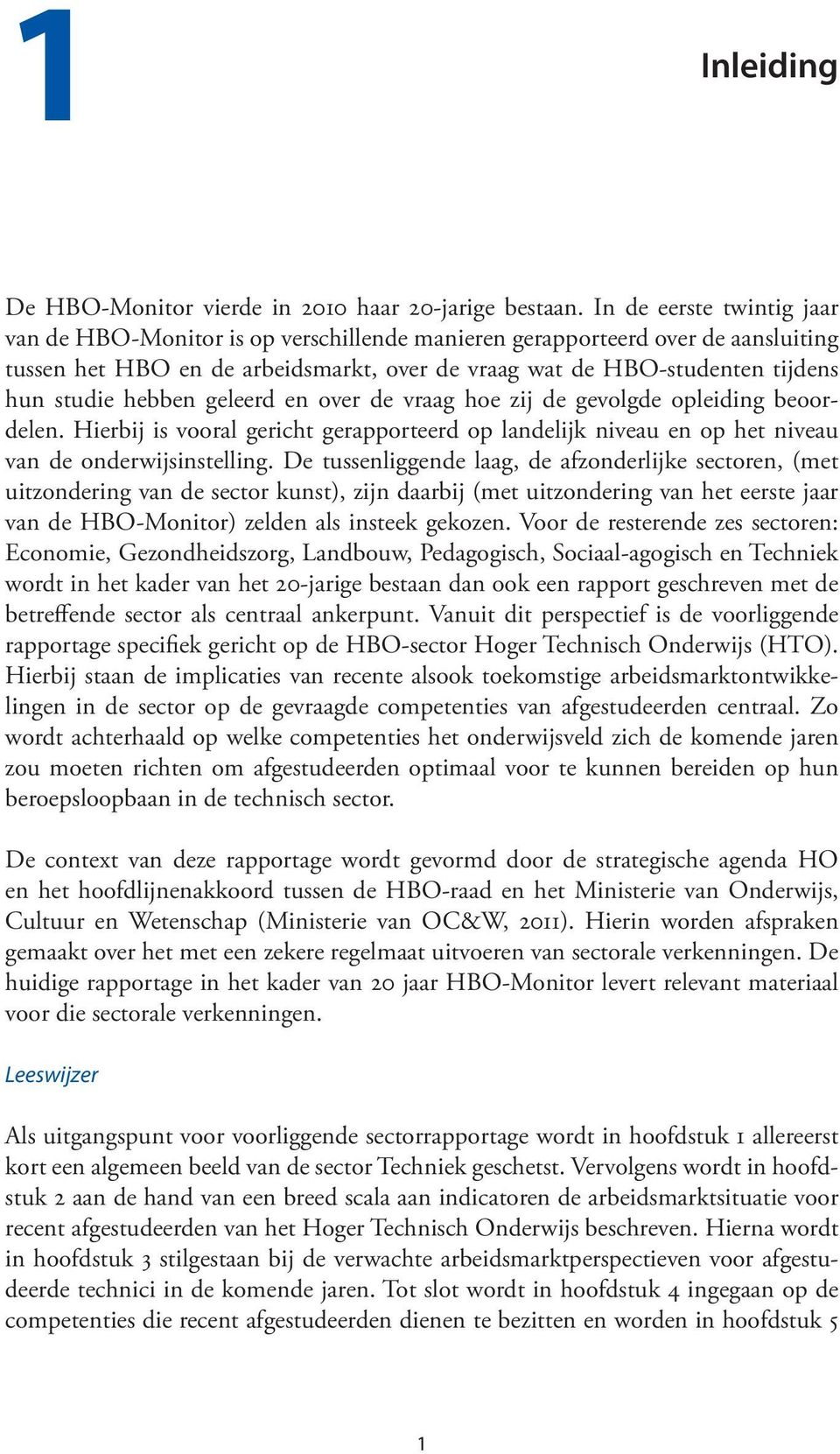 hebben geleerd en over de vraag hoe zij de gevolgde opleiding beoordelen. Hierbij is vooral gericht gerapporteerd op landelijk niveau en op het niveau van de onderwijsinstelling.