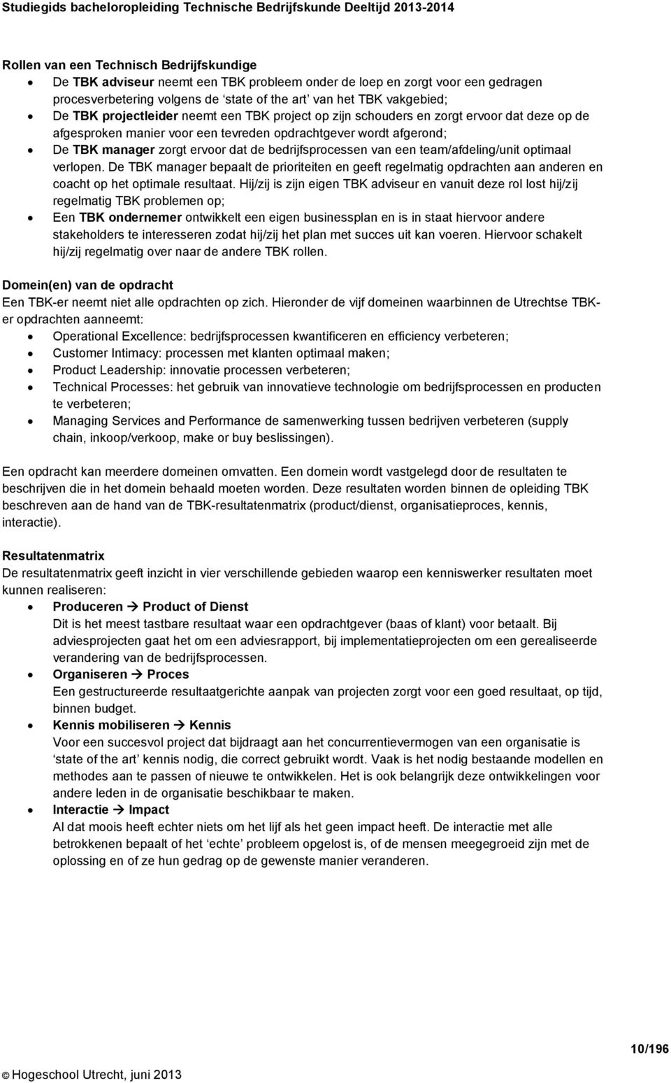 bedrijfsprocessen van een team/afdeling/unit optimaal verlopen. De TBK manager bepaalt de prioriteiten en geeft regelmatig opdrachten aan anderen en coacht op het optimale resultaat.