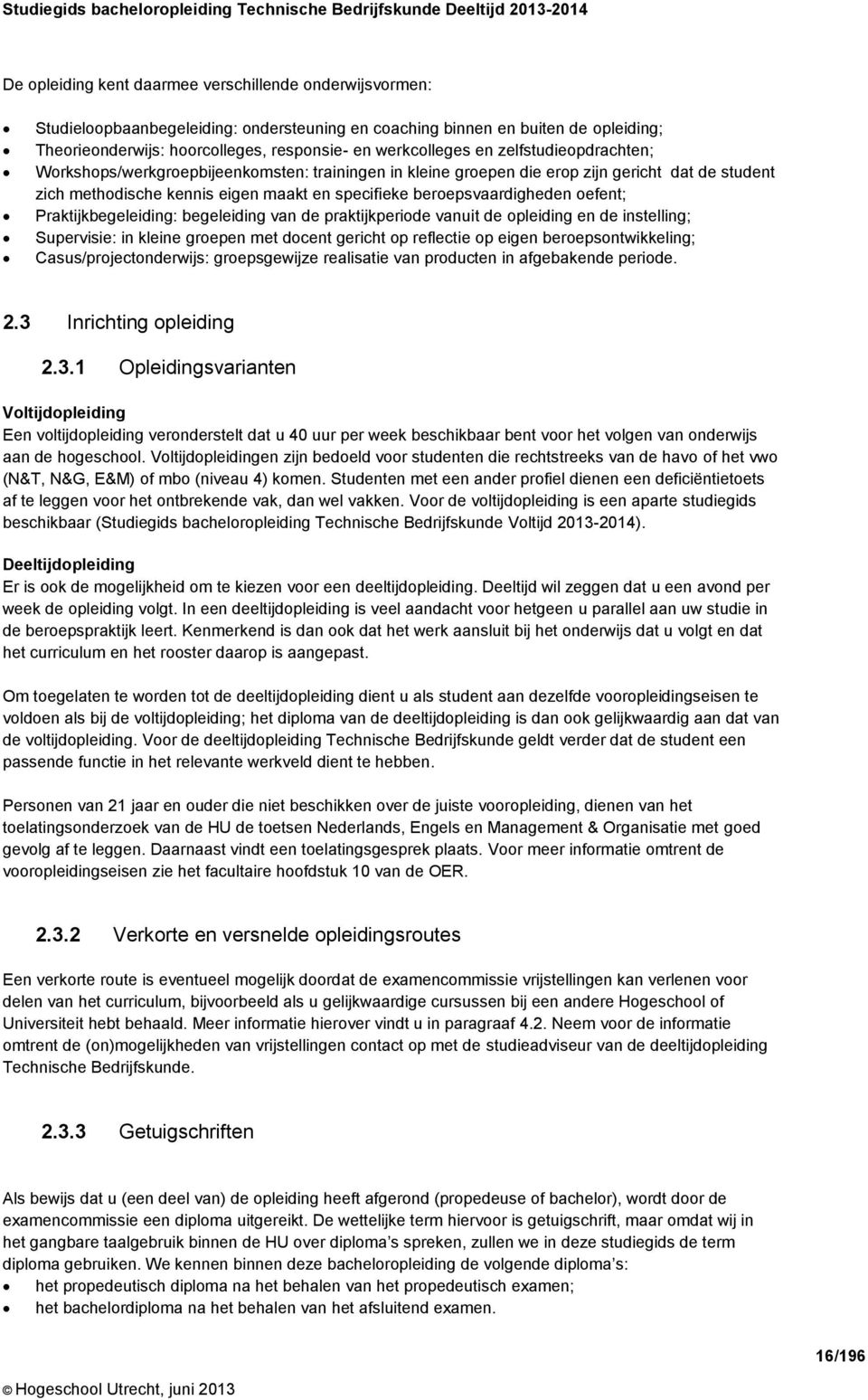 oefent; Praktijkbegeleiding: begeleiding van de praktijkperiode vanuit de opleiding en de instelling; Supervisie: in kleine groepen met docent gericht op reflectie op eigen beroepsontwikkeling;