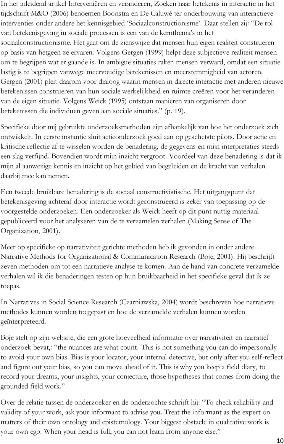 Het gaat om de zienswijze dat mensen hun eigen realiteit construeren op basis van hetgeen ze ervaren. Volgens Gergen (1999) helpt deze subjectieve realiteit mensen om te begrijpen wat er gaande is.