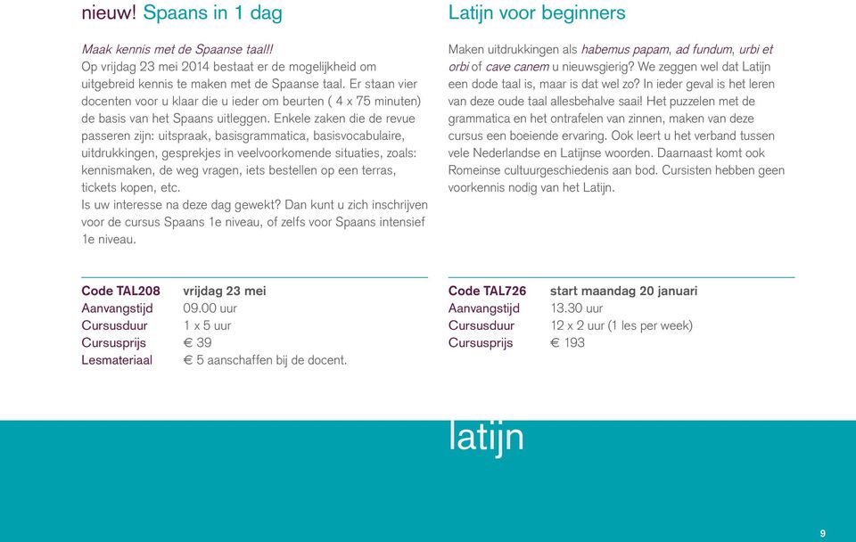 Enkele zaken die de revue passeren zijn: uitspraak, basisgrammatica, basisvocabulaire, uitdrukkingen, gesprekjes in veelvoorkomende situaties, zoals: kennismaken, de weg vragen, iets bestellen op een