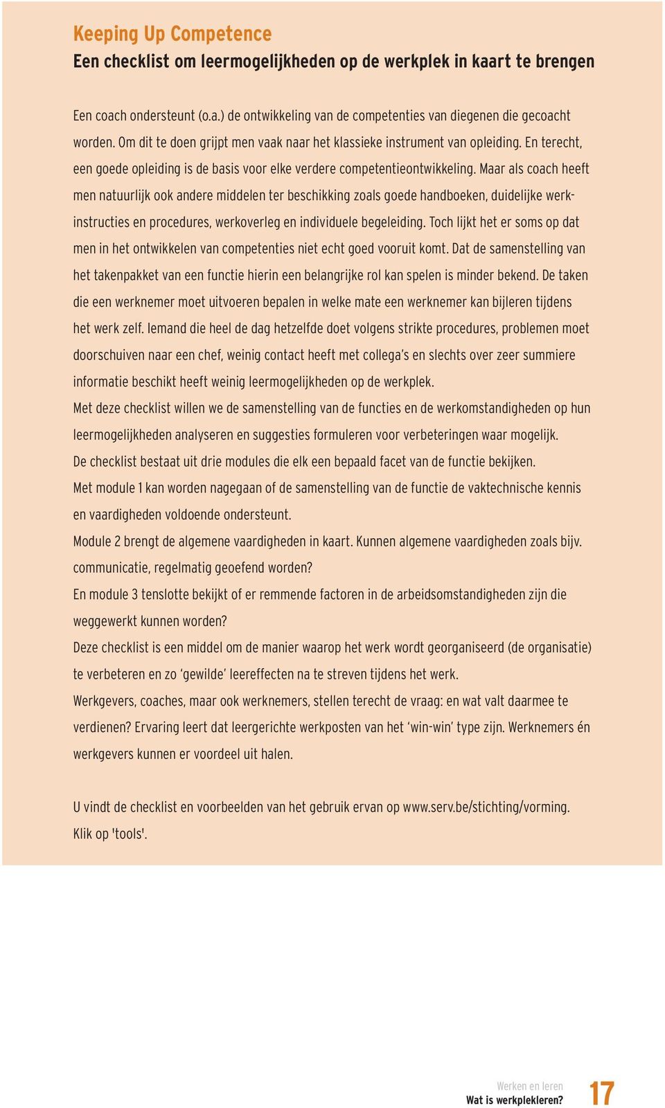 Maar als coach heeft men natuurlijk ook andere middelen ter beschikking zoals goede handboeken, duidelijke werkinstructies en procedures, werkoverleg en individuele begeleiding.