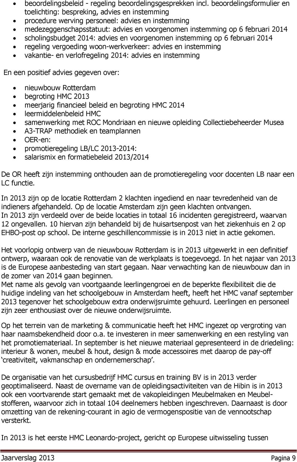 scholingsbudget 2014: advies en voorgenomen instemming op 6 februari 2014 regeling vergoeding woon-werkverkeer: advies en instemming vakantie- en verlofregeling 2014: advies en instemming En een