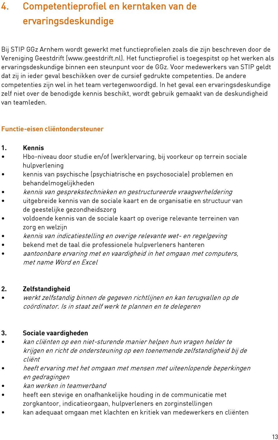 Voor medewerkers van STIP geldt dat zij in ieder geval beschikken over de cursief gedrukte competenties. De andere competenties zijn wel in het team vertegenwoordigd.