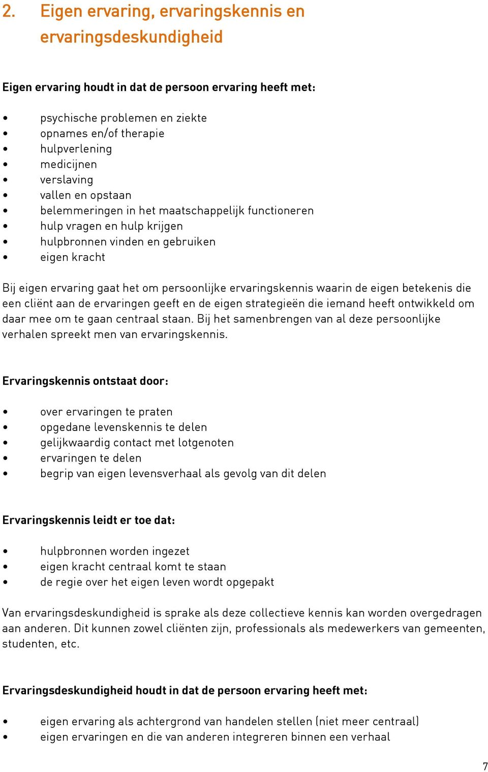 ervaringskennis waarin de eigen betekenis die een cliënt aan de ervaringen geeft en de eigen strategieën die iemand heeft ontwikkeld om daar mee om te gaan centraal staan.