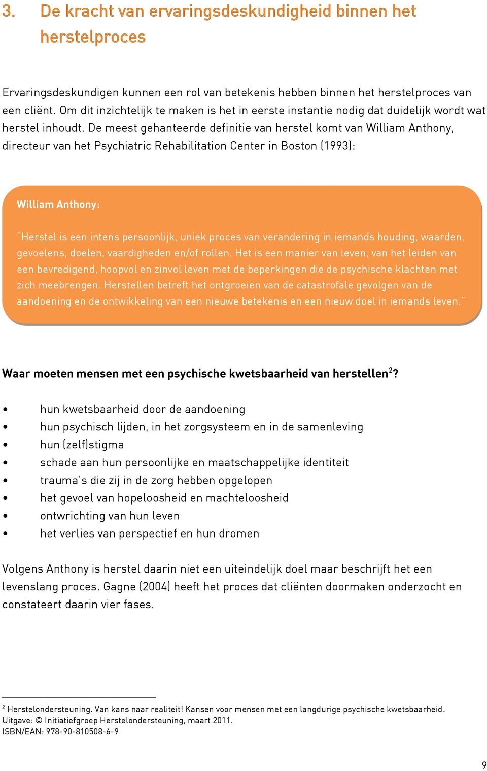 De meest gehanteerde definitie van herstel komt van William Anthony, directeur van het Psychiatric Rehabilitation Center in Boston (1993): William Anthony: Herstel is een intens persoonlijk, uniek