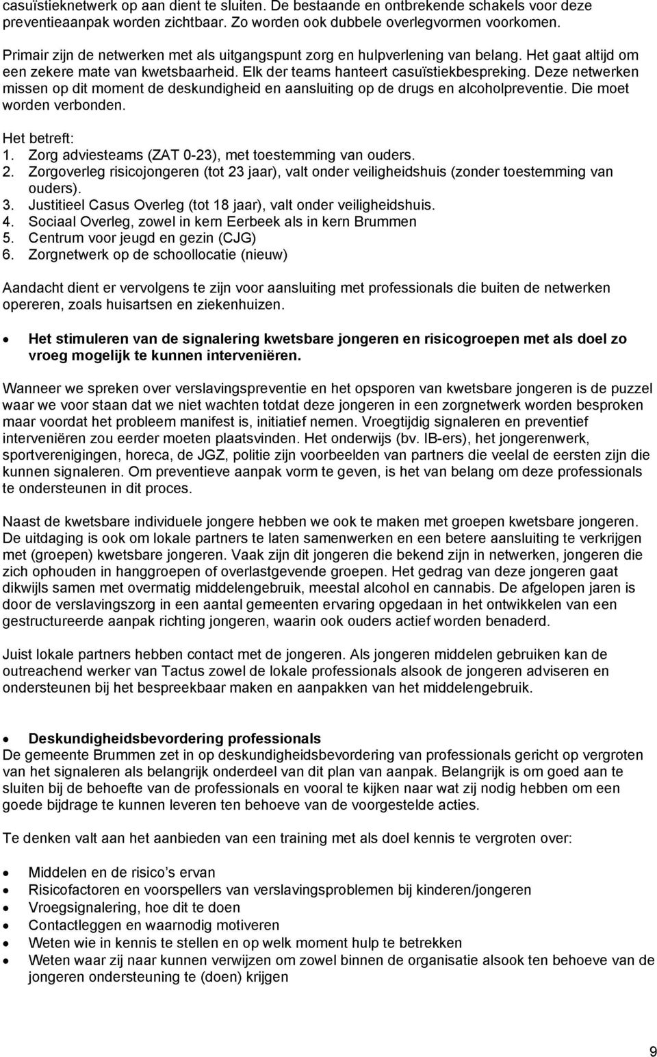 Deze netwerken missen op dit moment de deskundigheid en aansluiting op de drugs en alcoholpreventie. Die moet worden verbonden. Het betreft: 1. Zorg adviesteams (ZAT 0-23), met toestemming van ouders.