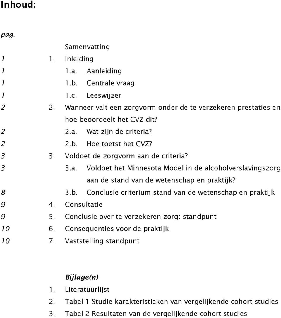 3 3.a. Voldoet het Minnesota Model in de alcoholverslavingszorg aan de stand van de wetenschap en praktijk? 8 3.b. Conclusie criterium stand van de wetenschap en praktijk 9 4.