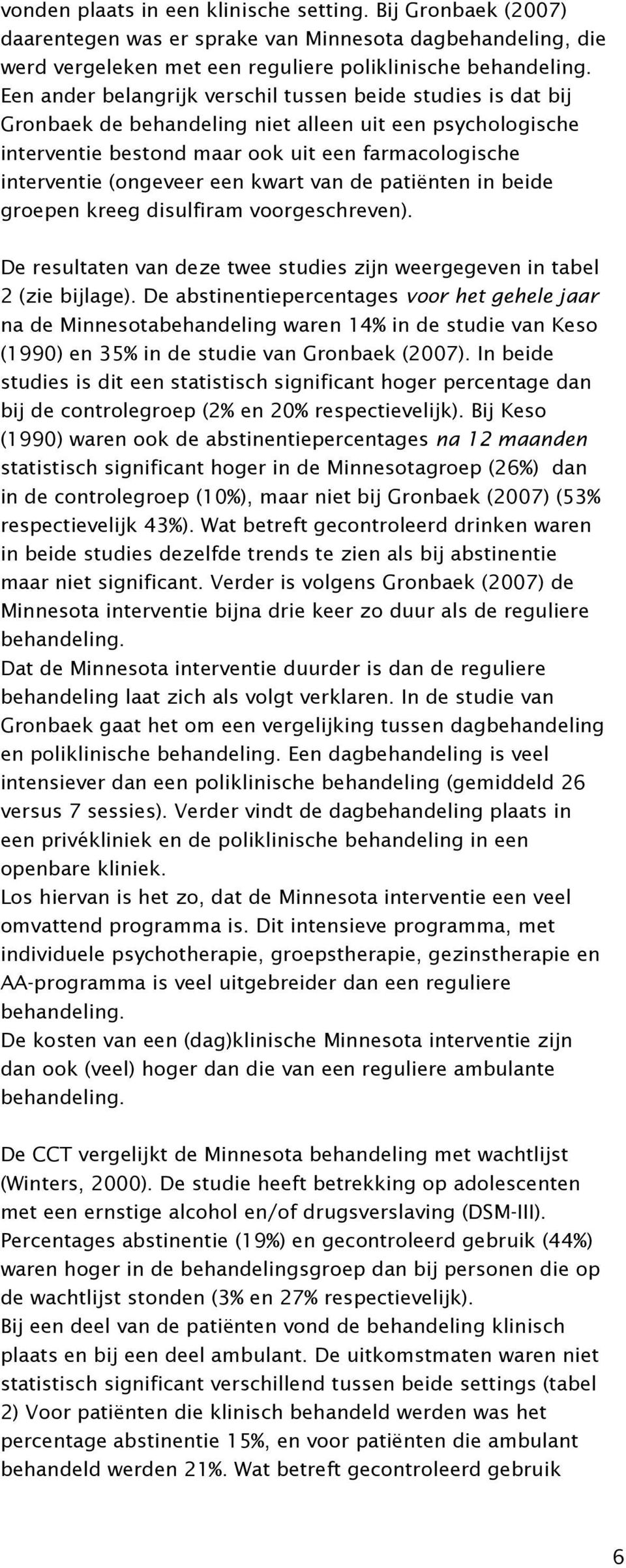 kwart van de patiënten in beide groepen kreeg disulfiram voorgeschreven). De resultaten van deze twee studies zijn weergegeven in tabel 2 (zie bijlage).