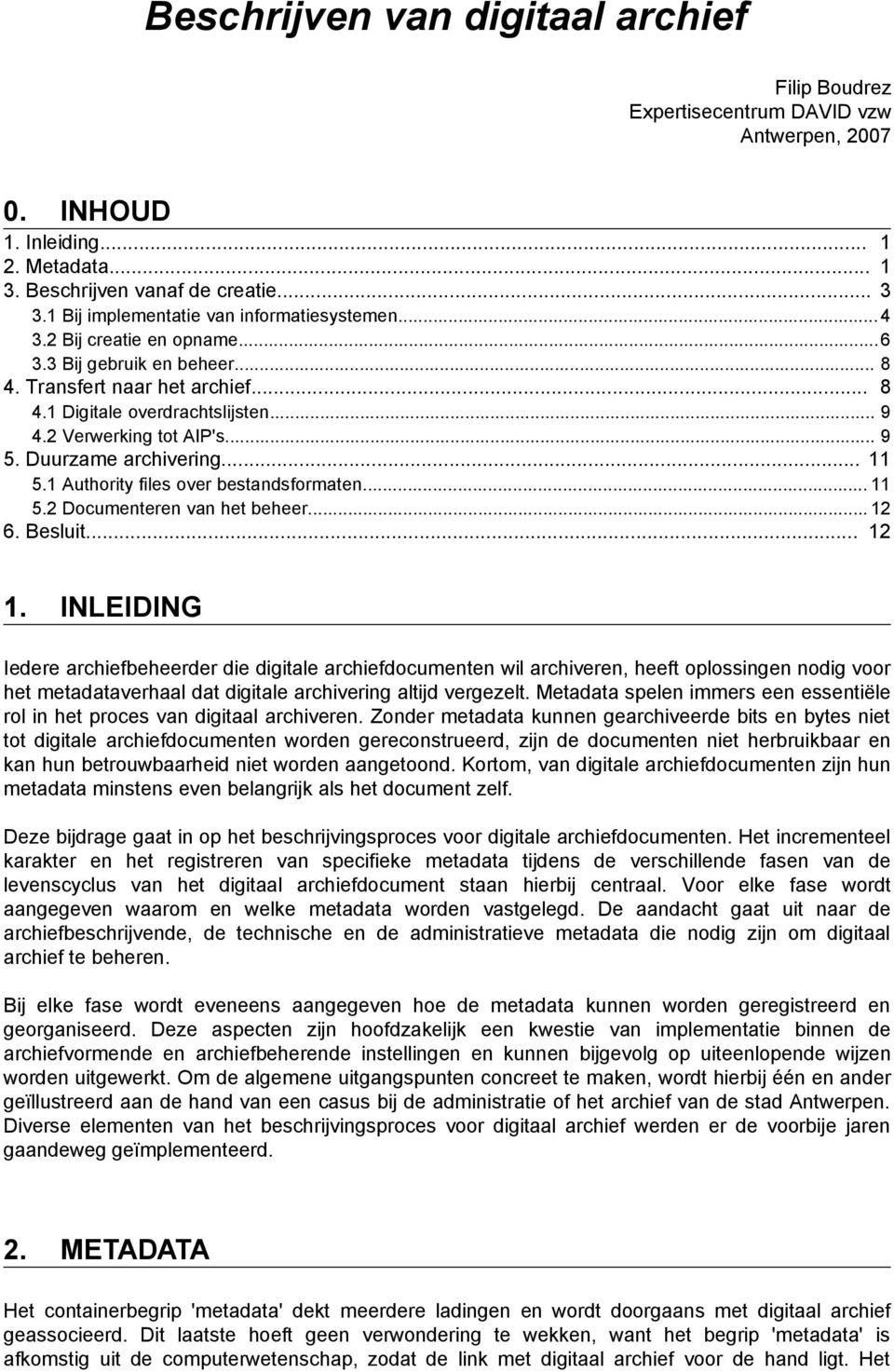 2 Verwerking tot AIP's... 9 5. Duurzame archivering... 11 5.1 Authority files over bestandsformaten... 11 5.2 Documenteren van het beheer... 12 6. Besluit... 12 1.