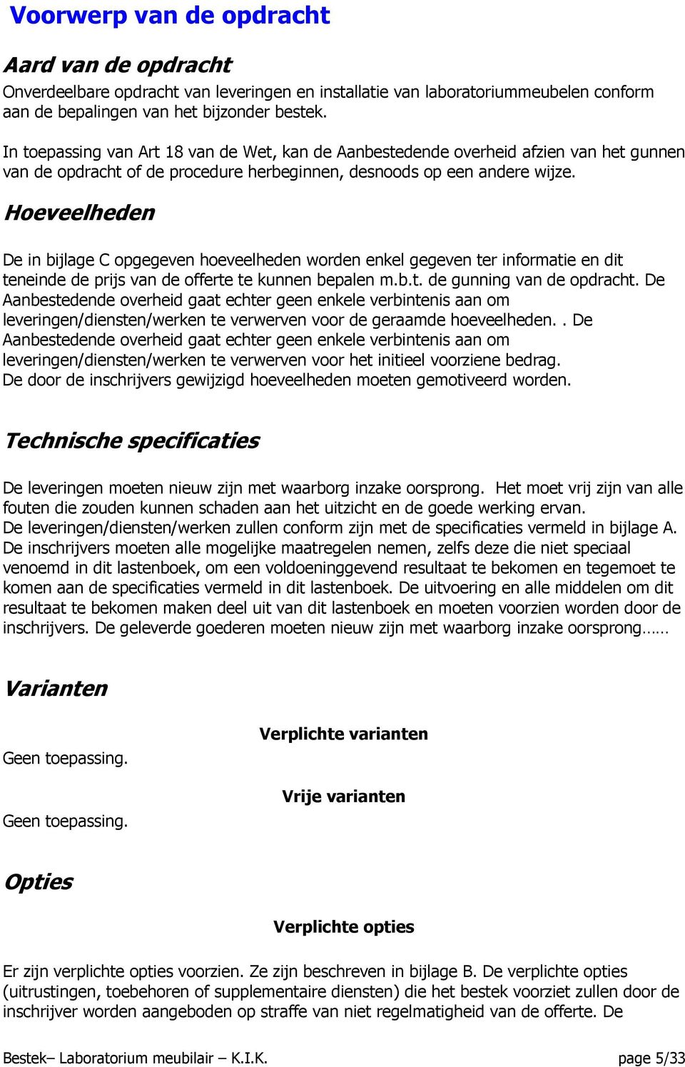 Hoeveelheden De in bijlage C opgegeven hoeveelheden worden enkel gegeven ter informatie en dit teneinde de prijs van de offerte te kunnen bepalen m.b.t. de gunning van de opdracht.