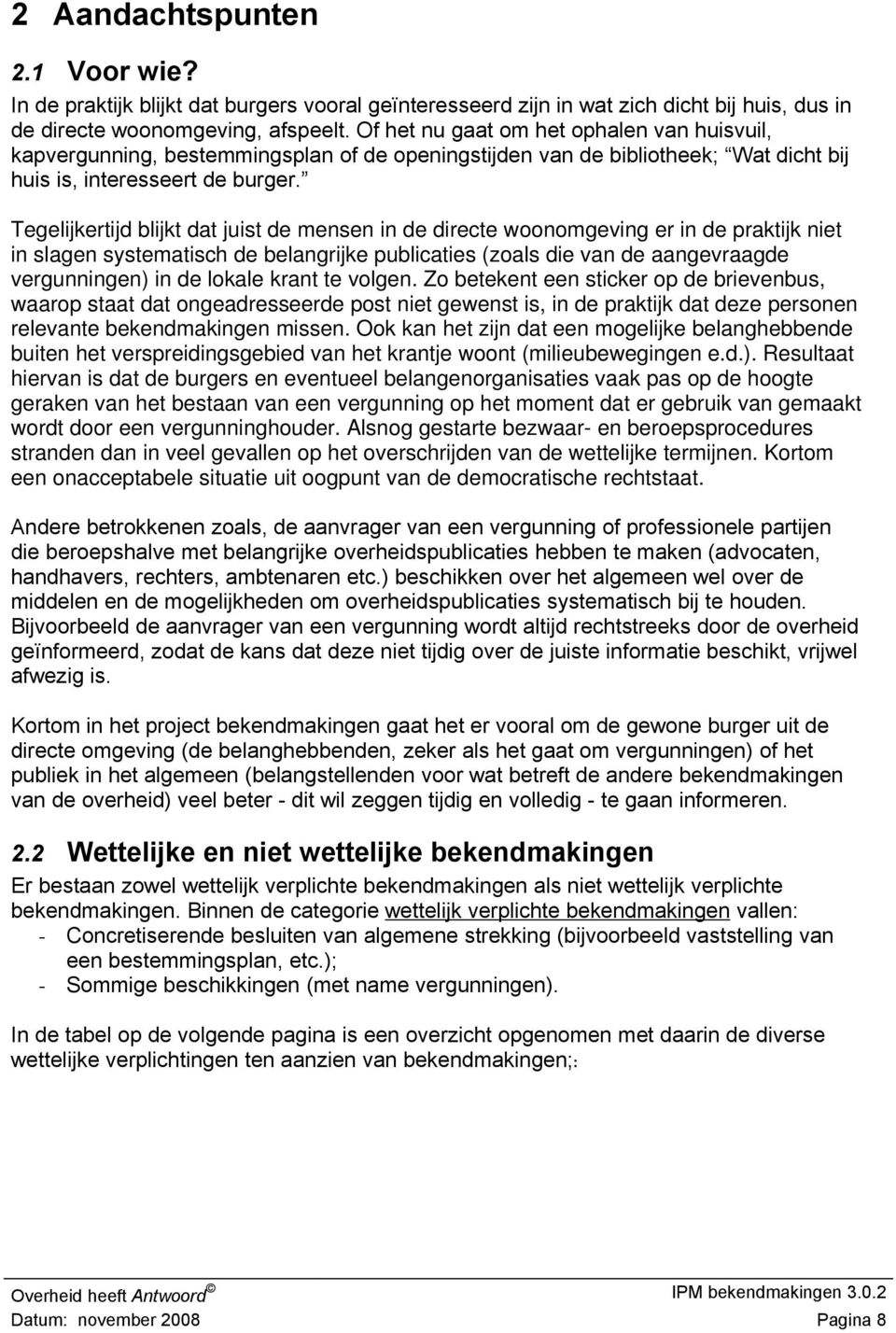 Tegelijkertijd blijkt dat juist de mensen in de directe woonomgeving er in de praktijk niet in slagen systematisch de belangrijke publicaties (zoals die van de aangevraagde vergunningen) in de lokale