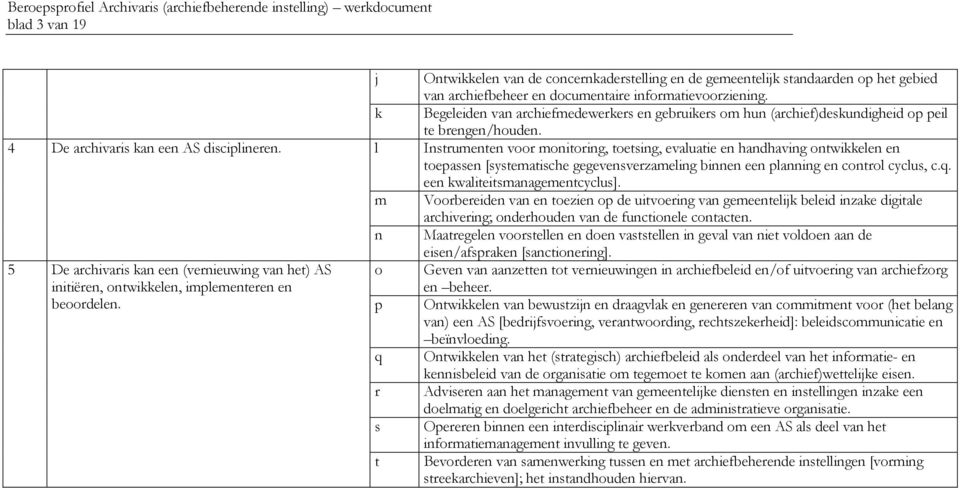 Begeleiden van archiefmedewerkers en gebruikers om hun (archief)deskundigheid op peil te brengen/houden.