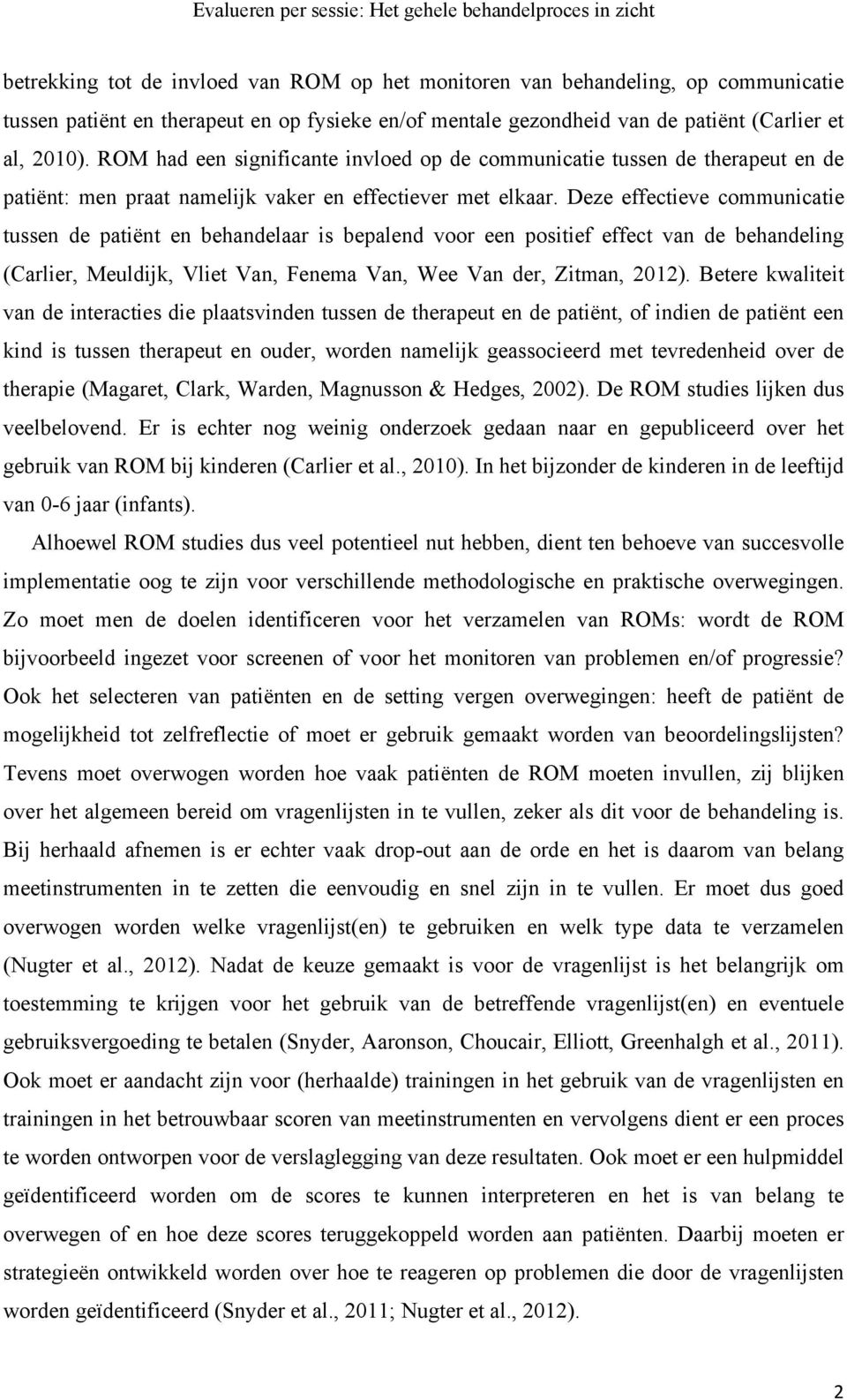 Deze effectieve communicatie tussen de patiënt en behandelaar is bepalend voor een positief effect van de behandeling (Carlier, Meuldijk, Vliet Van, Fenema Van, Wee Van der, Zitman, 2012).