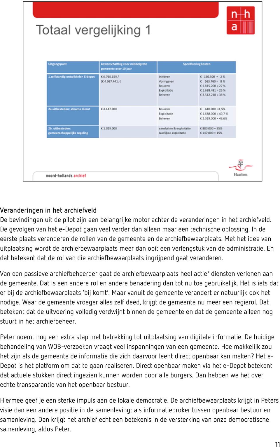 Met het idee van uitplaatsing wordt de archiefbewaarplaats meer dan ooit een verlengstuk van de administratie. En dat betekent dat de rol van die archiefbewaarplaats ingrijpend gaat veranderen.