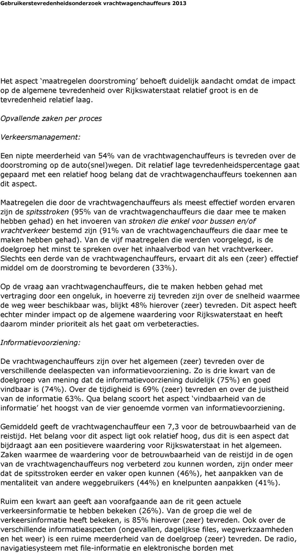 Dit relatief lage tevredenheidspercentage gaat gepaard met een relatief hoog belang dat de vrachtwagenchauffeurs toekennen aan dit aspect.