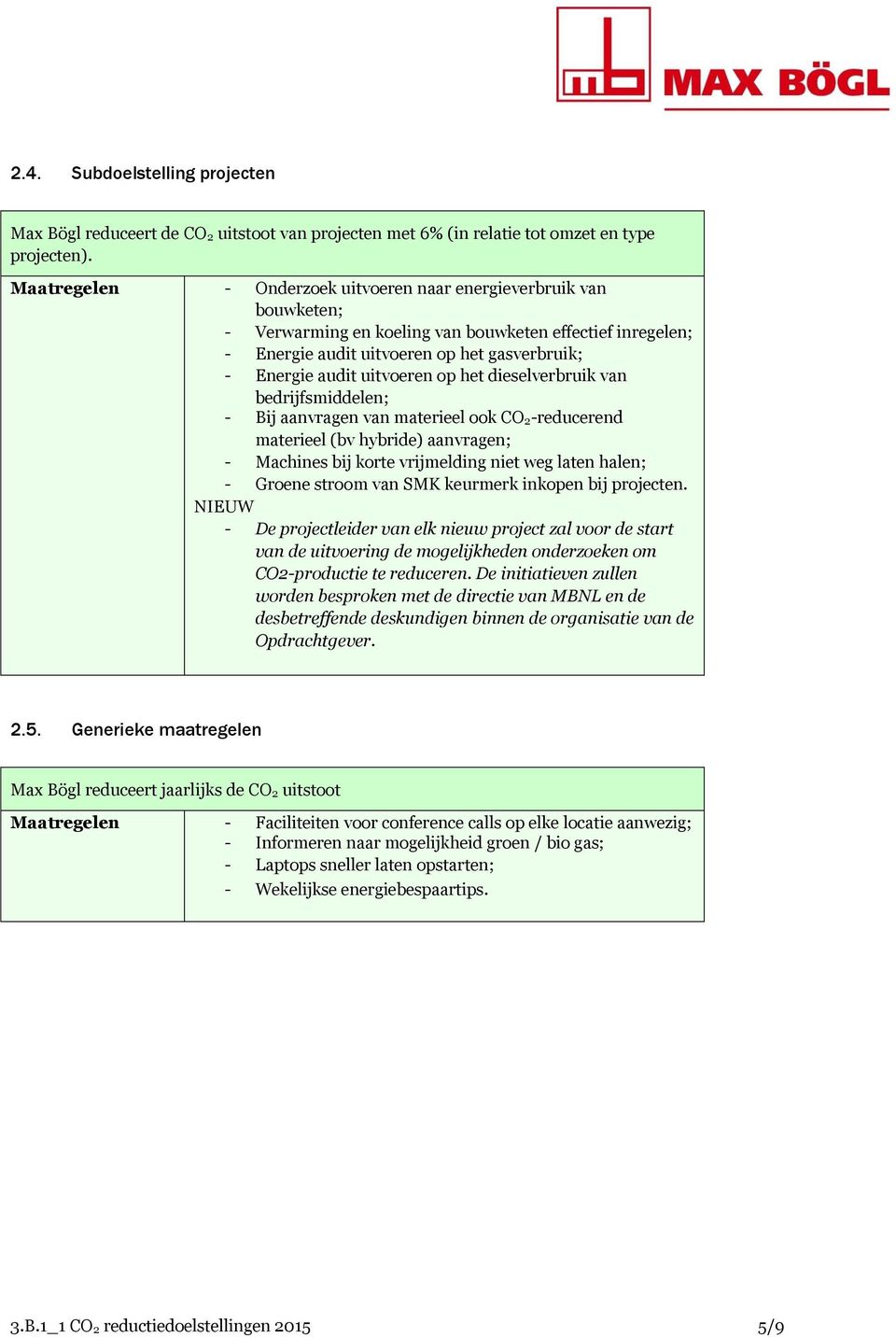 uitvoeren op het dieselverbruik van bedrijfsmiddelen; - Bij aanvragen van materieel ook CO 2-reducerend materieel (bv hybride) aanvragen; - Machines bij korte vrijmelding niet weg laten halen; -