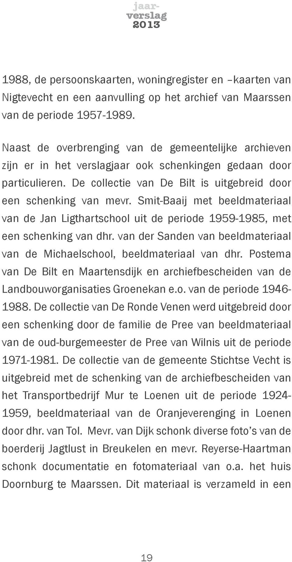 Smit-Baaij met beeldmateriaal van de Jan Ligthartschool uit de periode 1959-1985, met een schenking van dhr. van der Sanden van beeldmateriaal van de Michaelschool, beeldmateriaal van dhr.