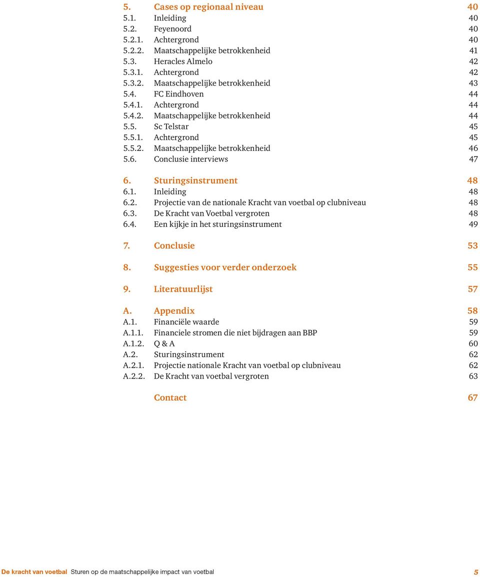 Sturingsinstrument 48 6.1. Inleiding 48 6.2. Projectie van de nationale Kracht van voetbal op clubniveau 48 6.3. De Kracht van Voetbal vergroten 48 6.4. Een kijkje in het sturingsinstrument 49 7.