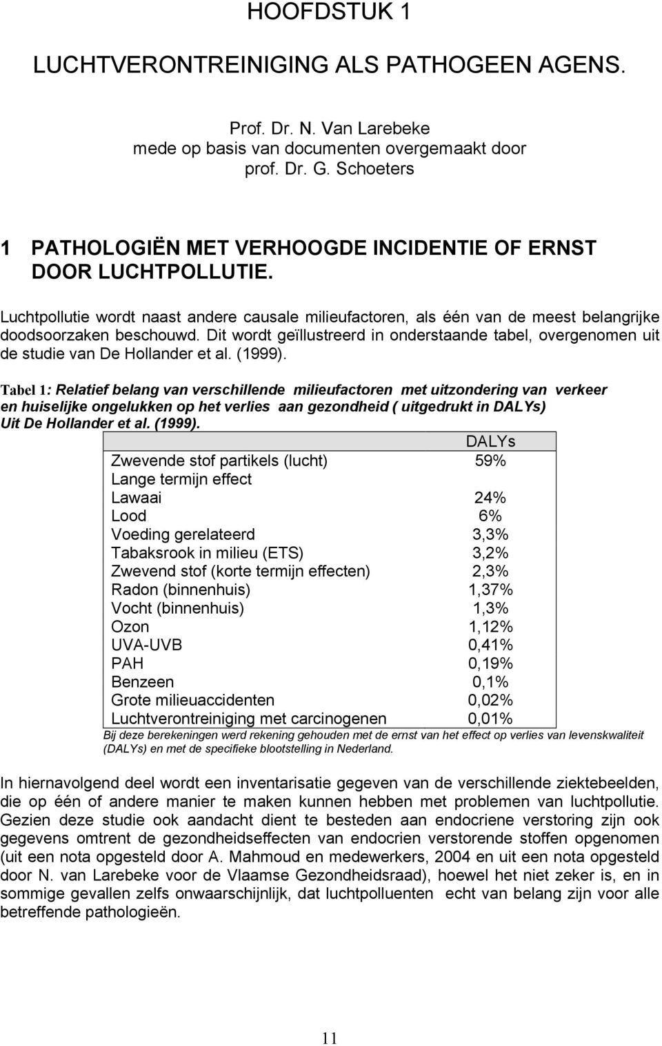 Dit wordt geïllustreerd in onderstaande tabel, overgenomen uit de studie van De Hollander et al. (1999).