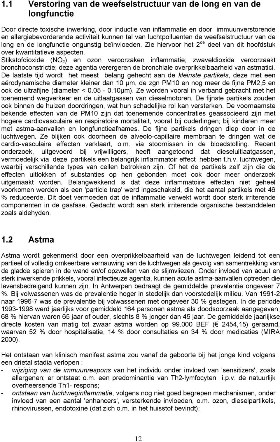 Stikstofdioxide (NO 2 ) en ozon veroorzaken inflammatie; zwaveldioxide veroorzaakt bronchoconstrictie; deze agentia verergeren de bronchiale overprikkelbaarheid van astmatici.