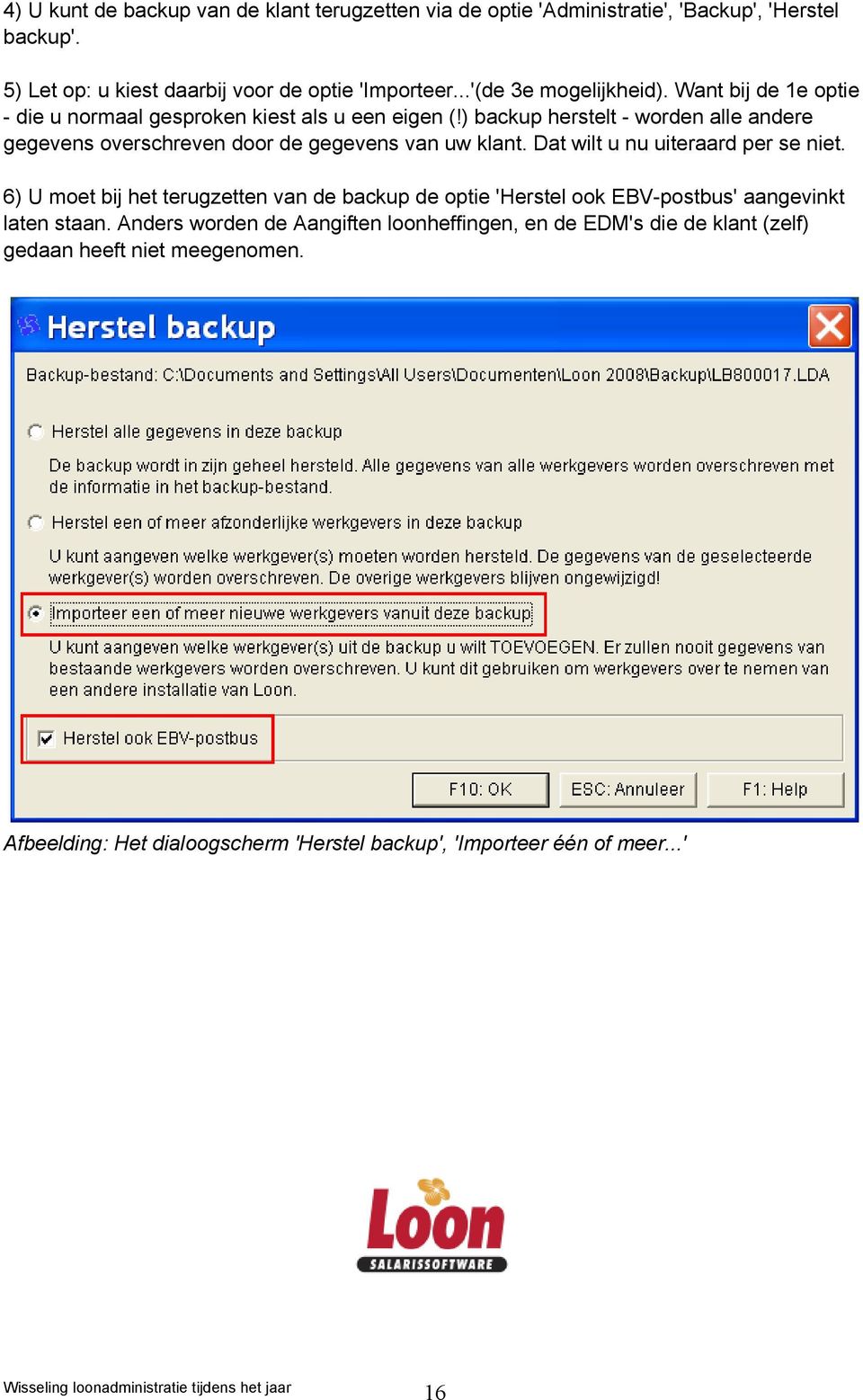 ) backup herstelt - worden alle andere gegevens overschreven door de gegevens van uw klant. Dat wilt u nu uiteraard per se niet.