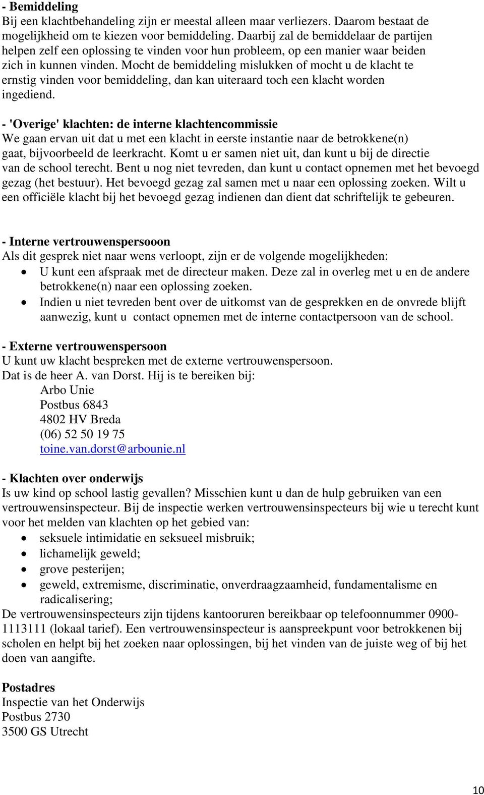 Mocht de bemiddeling mislukken of mocht u de klacht te ernstig vinden voor bemiddeling, dan kan uiteraard toch een klacht worden ingediend.