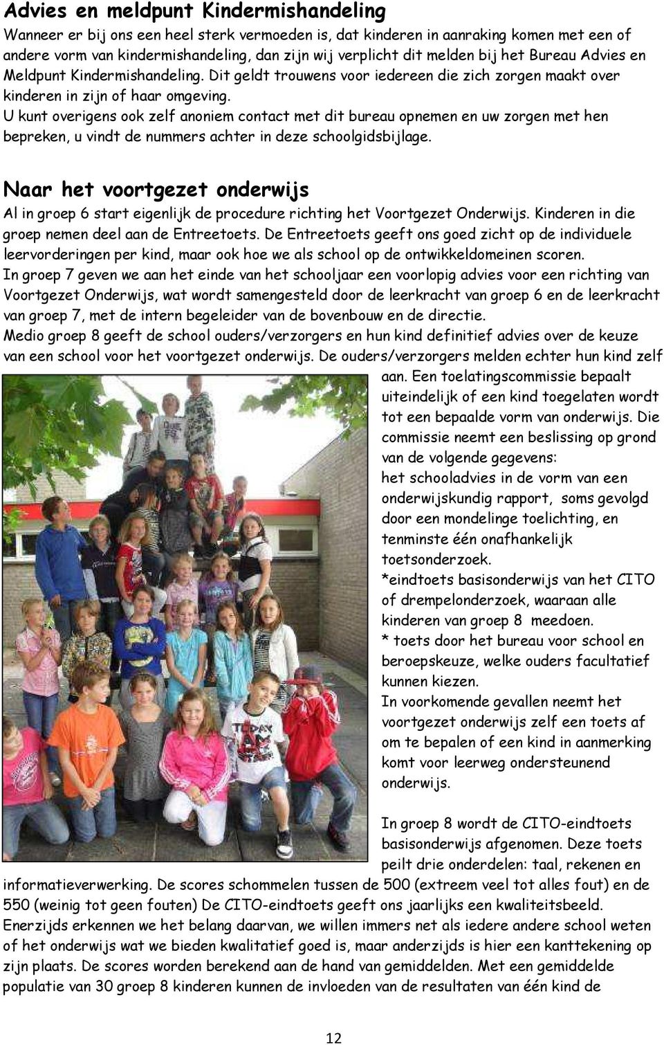 U kunt overigens ook zelf anoniem contact met dit bureau opnemen en uw zorgen met hen bepreken, u vindt de nummers achter in deze schoolgidsbijlage.