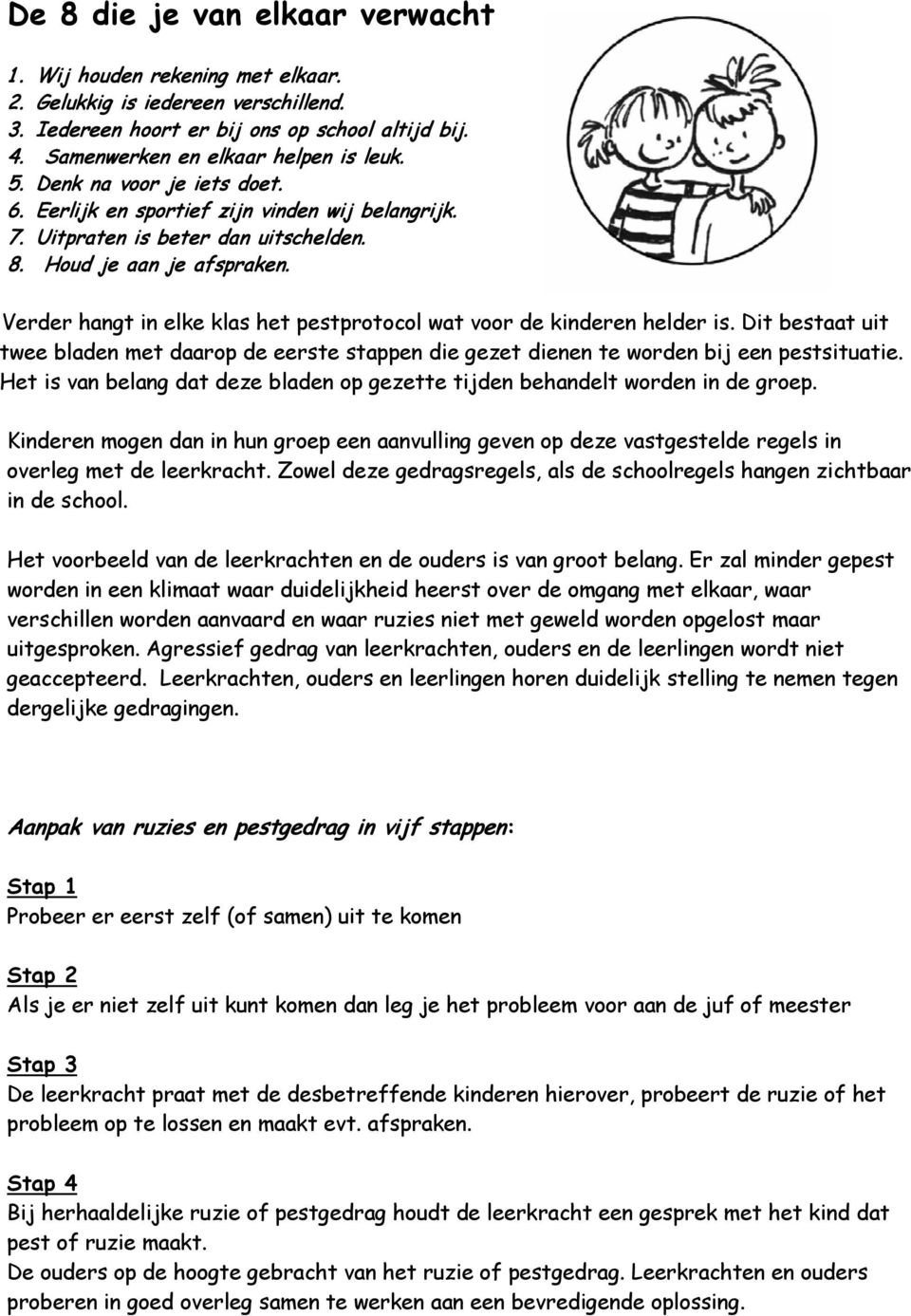 Verder hangt in elke klas het pestprotocol wat voor de kinderen helder is. Dit bestaat uit twee bladen met daarop de eerste stappen die gezet dienen te worden bij een pestsituatie.