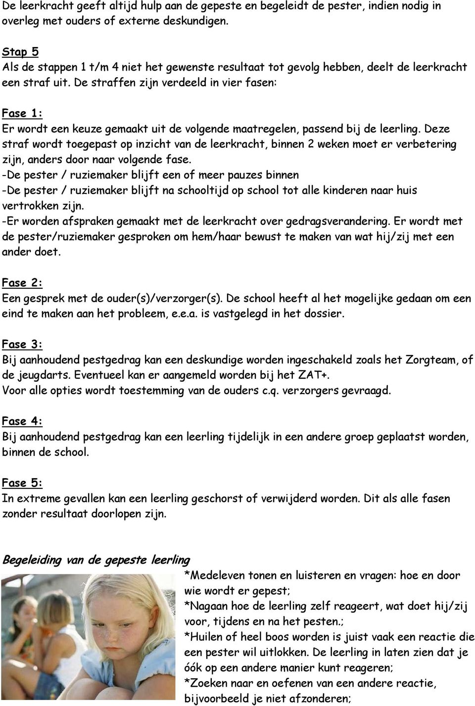 De straffen zijn verdeeld in vier fasen: Fase 1: Er wordt een keuze gemaakt uit de volgende maatregelen, passend bij de leerling.