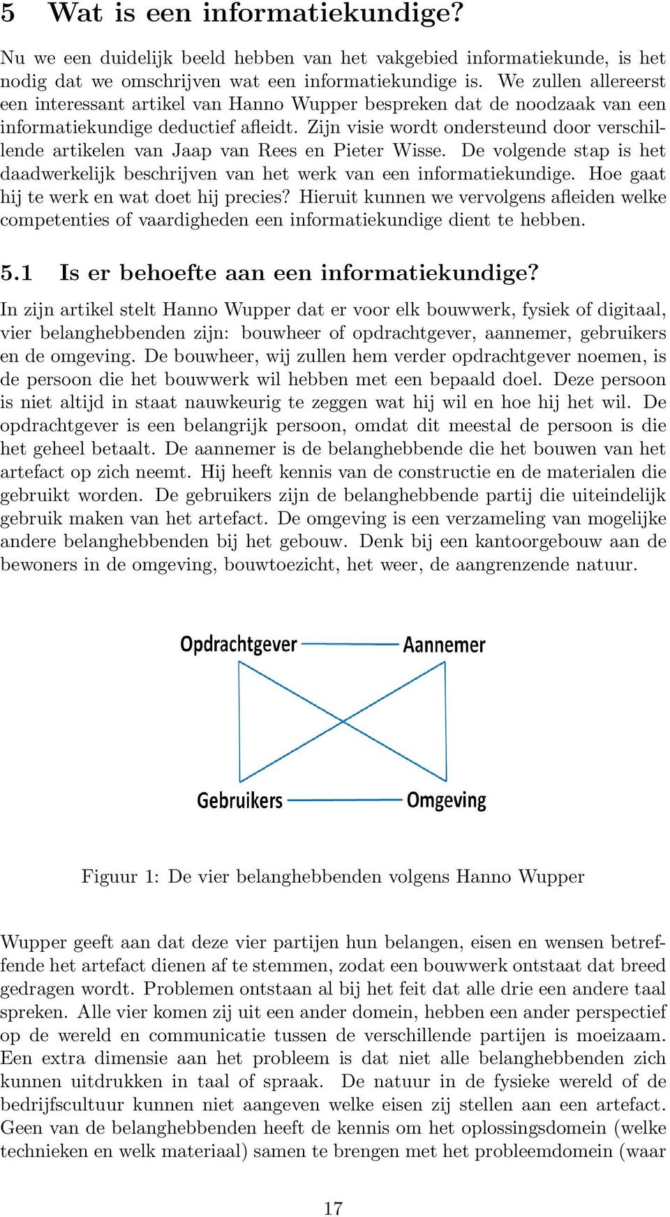 Zijn visie wordt ondersteund door verschillende artikelen van Jaap van Rees en Pieter Wisse. De volgende stap is het daadwerkelijk beschrijven van het werk van een informatiekundige.