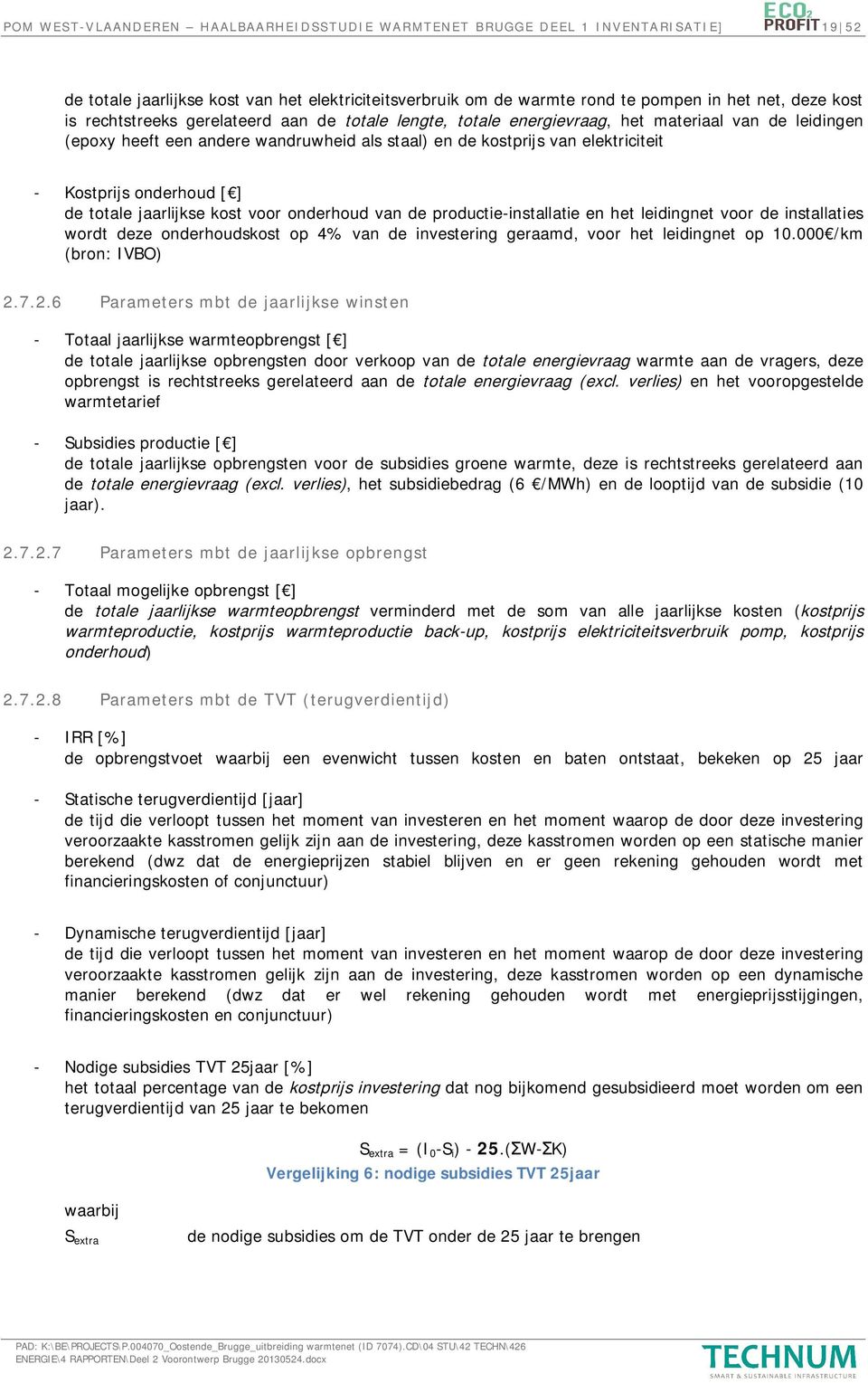 onderhoud [ ] de totale jaarlijkse kost voor onderhoud van de productie-installatie en het leidingnet voor de installaties wordt deze onderhoudskost op 4% van de investering geraamd, voor het