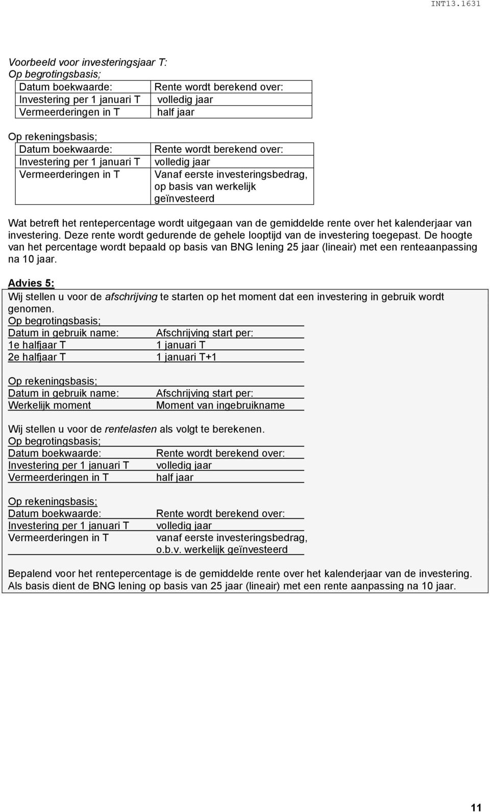 rentepercentage wordt uitgegaan van de gemiddelde rente over het kalenderjaar van investering. Deze rente wordt gedurende de gehele looptijd van de investering toegepast.