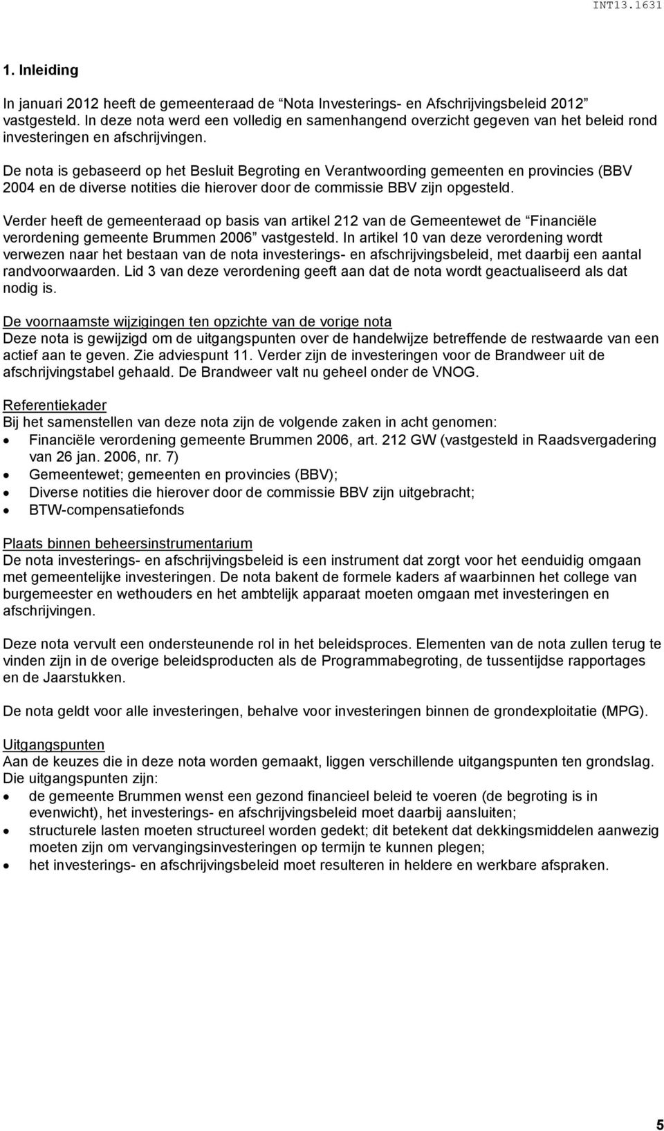 De nota is gebaseerd op het Besluit Begroting en Verantwoording gemeenten en provincies (BBV 2004 en de diverse notities die hierover door de commissie BBV zijn opgesteld.