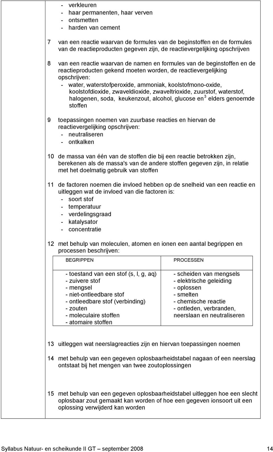 waterstofperoxide, ammoniak, koolstofmono-oxide, koolstofdioxide, zwaveldioxide, zwaveltrioxide, zuurstof, waterstof, halogenen, soda, keukenzout, alcohol, glucose en 3 elders genoemde stoffen 9