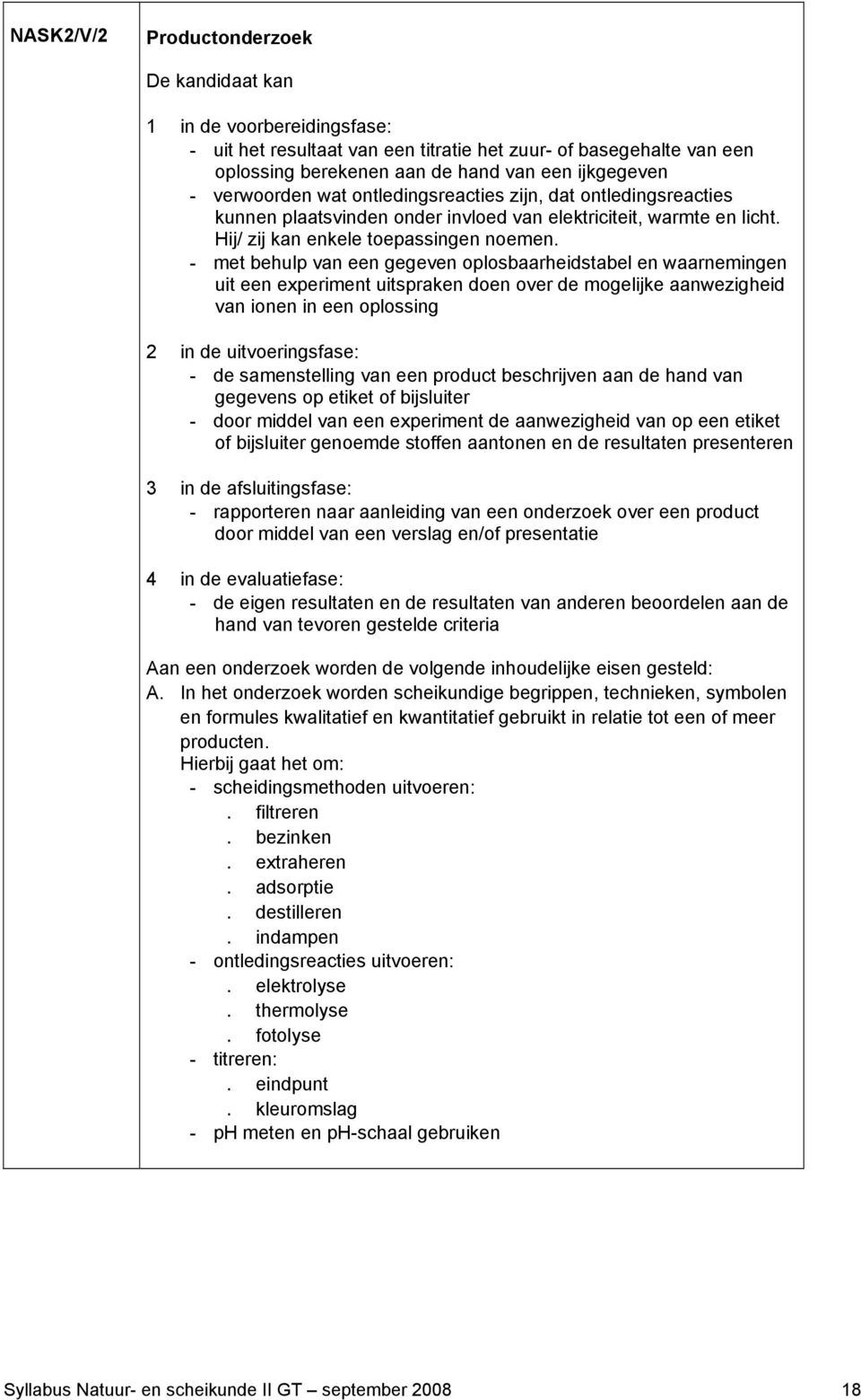 - met behulp van een gegeven oplosbaarheidstabel en waarnemingen uit een experiment uitspraken doen over de mogelijke aanwezigheid van ionen in een oplossing 2 in de uitvoeringsfase: - de