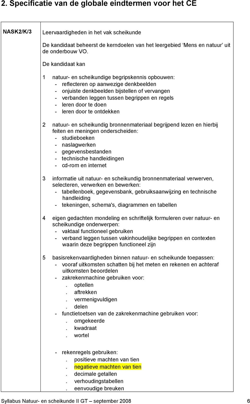 - leren door te doen - leren door te ontdekken 2 natuur- en scheikundig bronnenmateriaal begrijpend lezen en hierbij feiten en meningen onderscheiden: - studieboeken - naslagwerken -