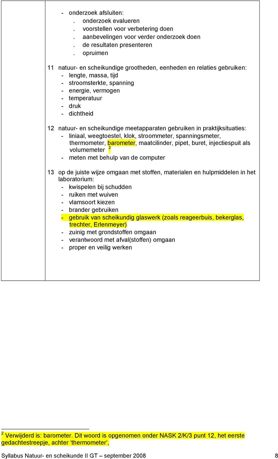 scheikundige meetapparaten gebruiken in praktijksituaties: - liniaal, weegtoestel, klok, stroommeter, spanningsmeter, thermometer, barometer, maatcilinder, pipet, buret, injectiespuit als volumemeter