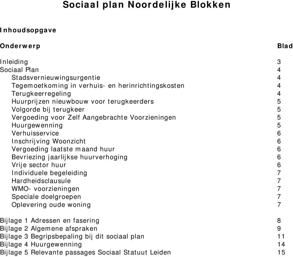 laatste maand huur 6 Bevriezing jaarlijkse huurverhoging 6 Vrije sector huur 6 Individuele begeleiding 7 Hardheidsclausule 7 WMO- voorzieningen 7 Speciale doelgroepen 7 Oplevering oude woning