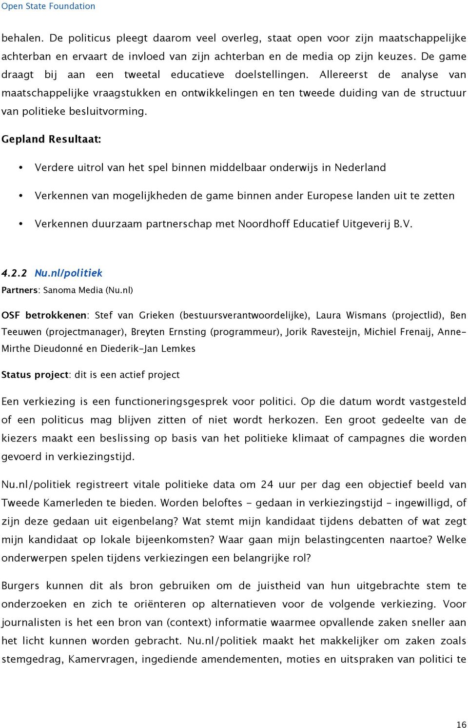 Allereerst de analyse van maatschappelijke vraagstukken en ontwikkelingen en ten tweede duiding van de structuur van politieke besluitvorming.