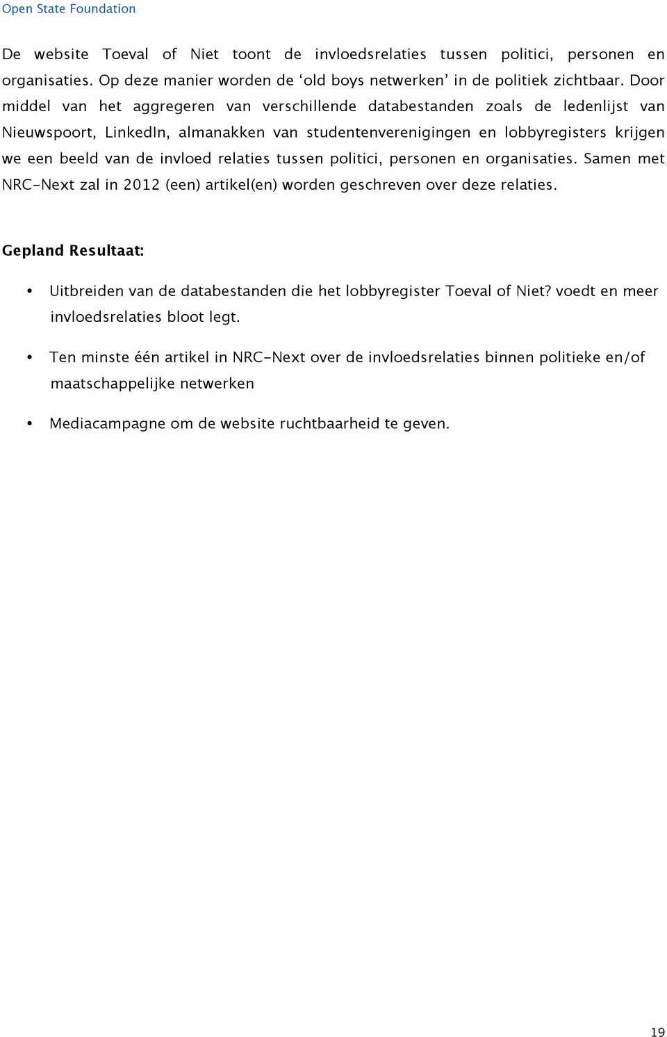 invloed relaties tussen politici, personen en organisaties. Samen met NRC-Next zal in 2012 (een) artikel(en) worden geschreven over deze relaties.