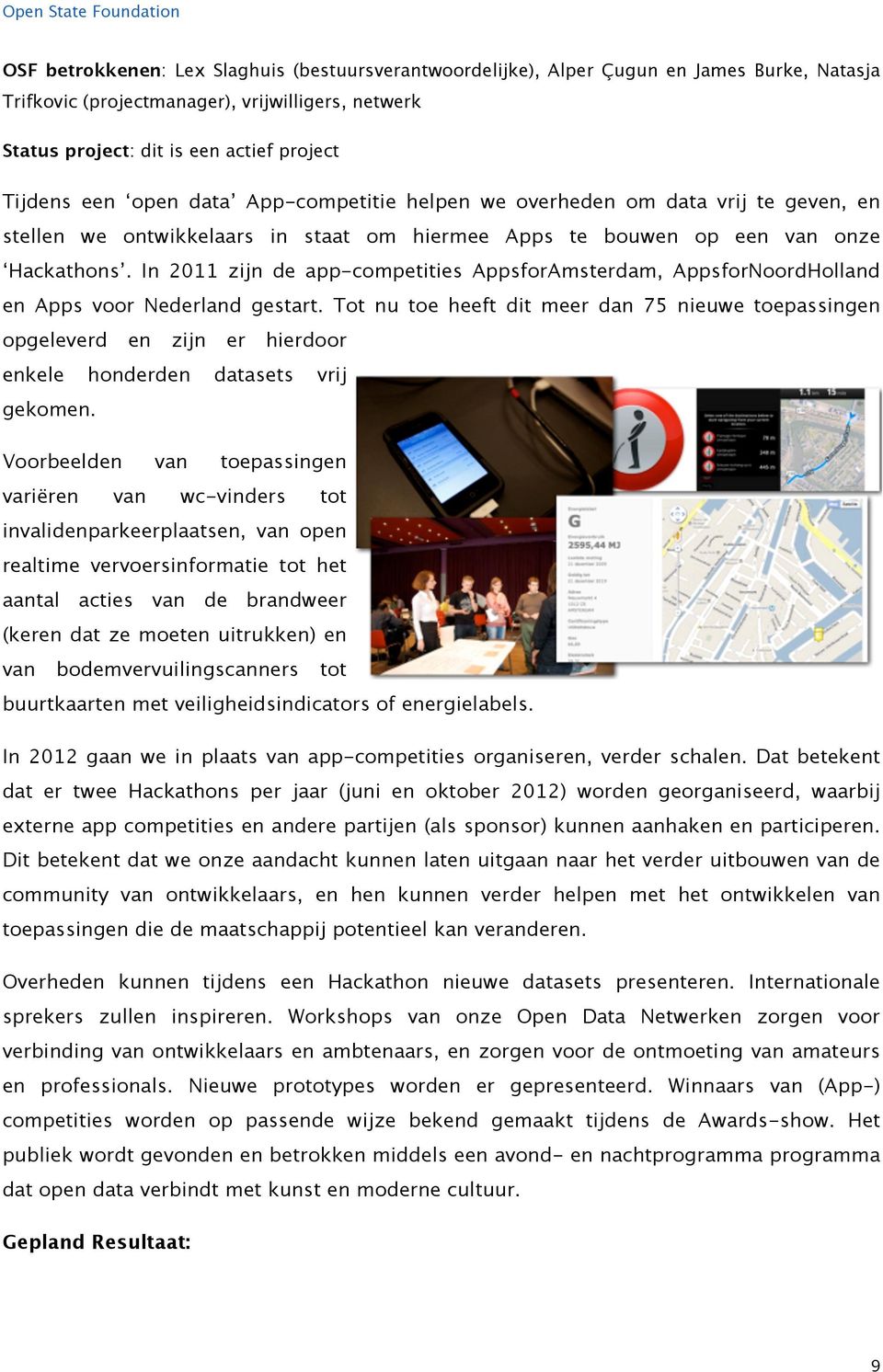 In 2011 zijn de app-competities AppsforAmsterdam, AppsforNoordHolland en Apps voor Nederland gestart.