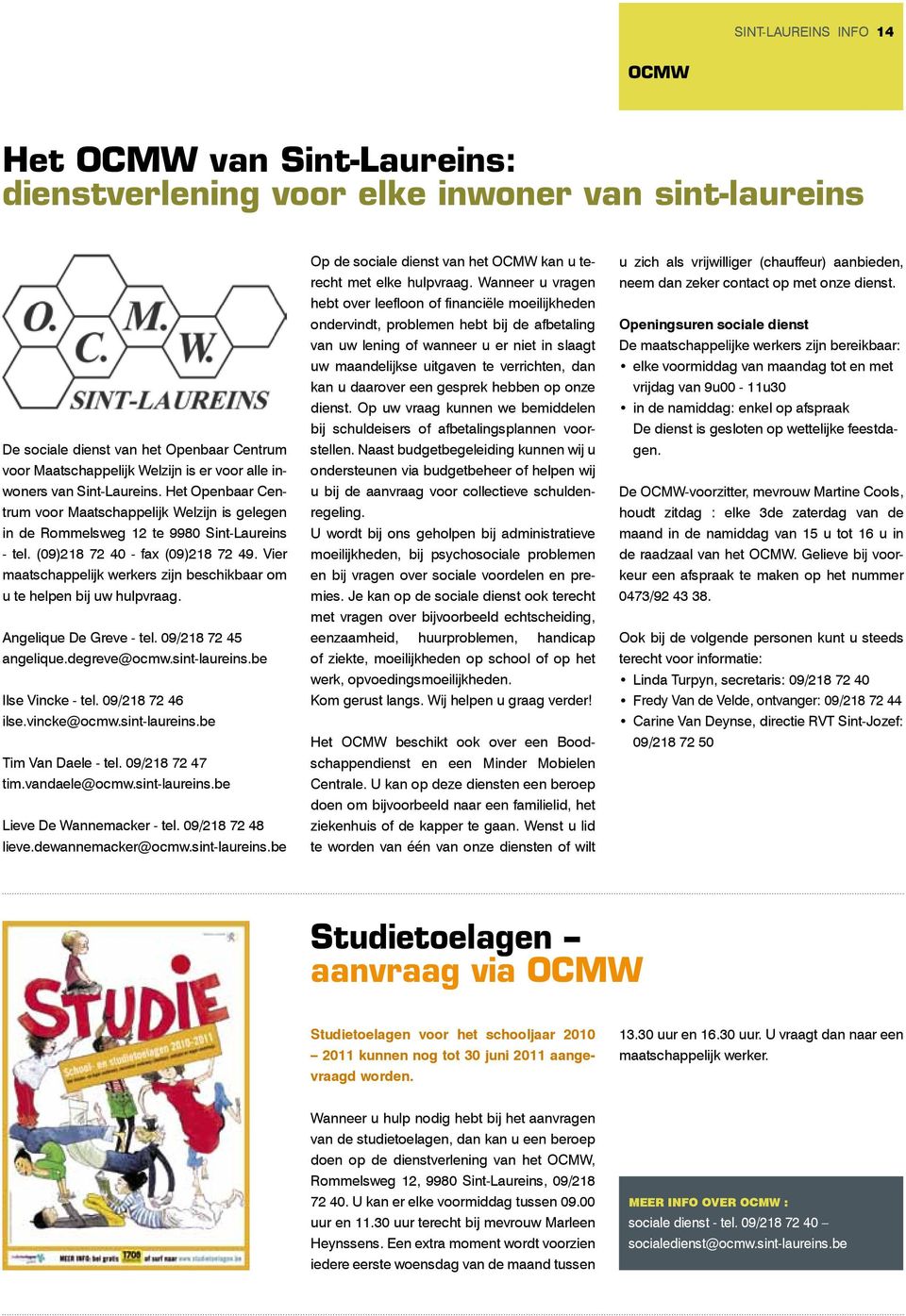 Vier maatschappelijk werkers zijn beschikbaar om u te helpen bij uw hulpvraag. Angelique De Greve - tel. 09/218 72 45 angelique.degreve@ocmw.sint-laureins.be Ilse Vincke - tel. 09/218 72 46 ilse.