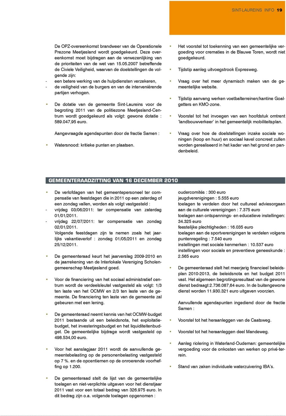 2007 betreffende de Civiele Veiligheid, waarvan de doelstellingen de volgende zijn: - een betere werking van de hulpdiensten verzekeren, - de veiligheid van de burgers en van de interveniërende