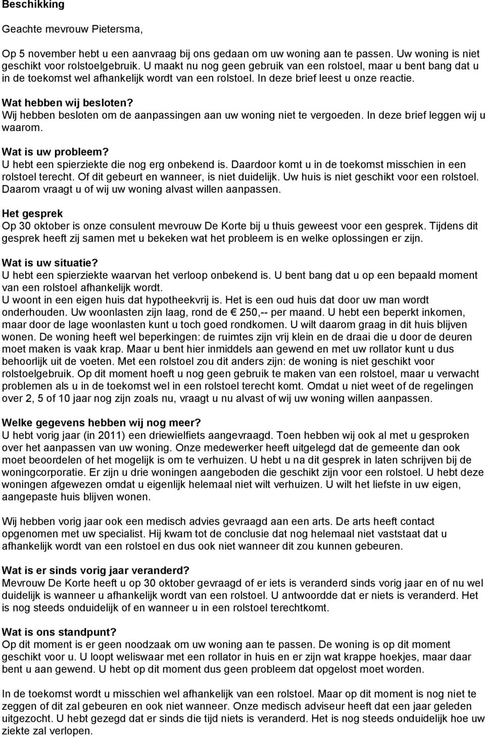 Wij hebben besloten om de aanpassingen aan uw woning niet te vergoeden. In deze brief leggen wij u waarom. Wat is uw probleem? U hebt een spierziekte die nog erg onbekend is.